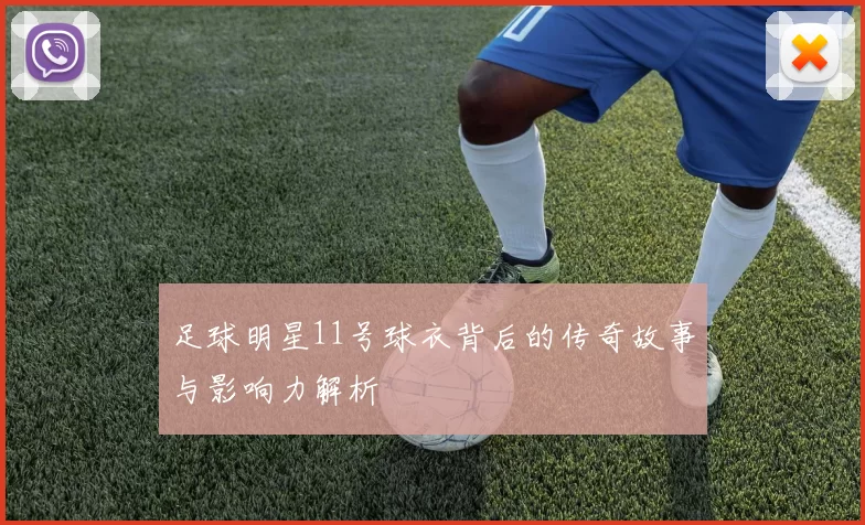 足球明星11号球衣背后的传奇故事与影响力解析