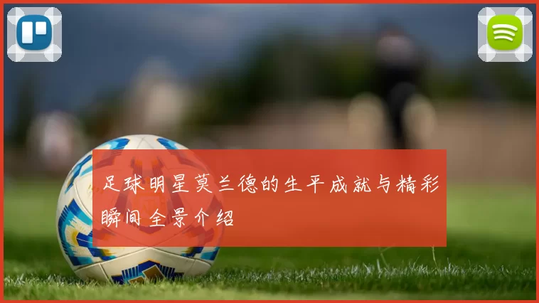 足球明星莫兰德的生平成就与精彩瞬间全景介绍