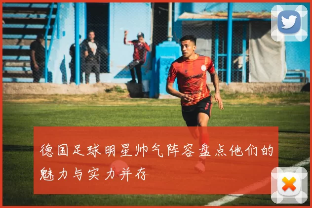 德国足球明星帅气阵容盘点他们的魅力与实力并存