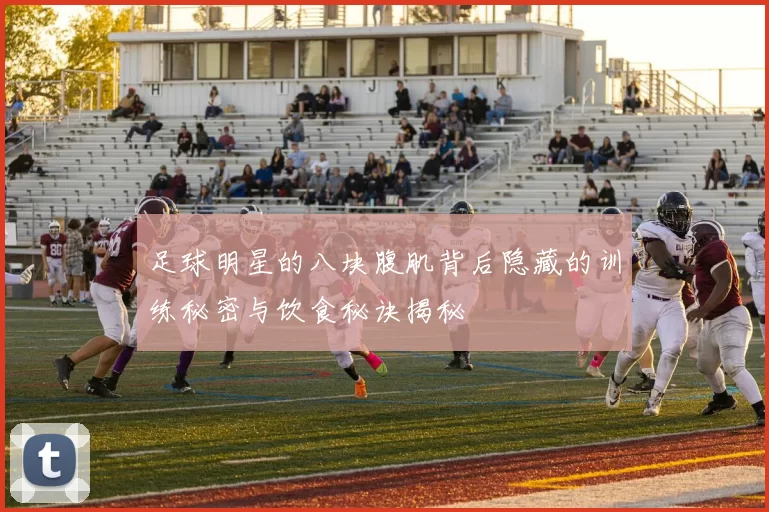 足球明星的八块腹肌背后隐藏的训练秘密与饮食秘诀揭秘