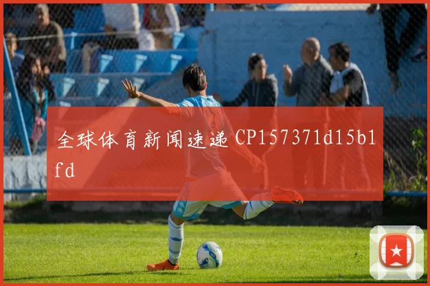 全球体育新闻速递 CP157371d15b1fd