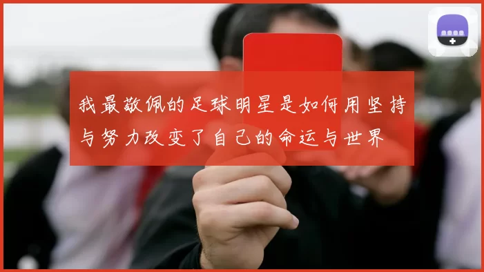 我最敬佩的足球明星是如何用坚持与努力改变了自己的命运与世界
