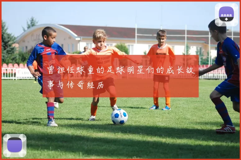曾担任球童的足球明星们的成长故事与传奇经历
