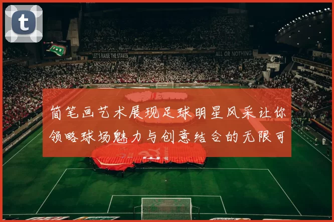 简笔画艺术展现足球明星风采让你领略球场魅力与创意结合的无限可能