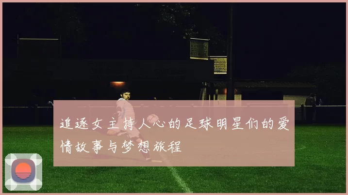 追逐女主持人心的足球明星们的爱情故事与梦想旅程